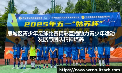 鹿城区青少年足球比赛精彩直播助力青少年运动发展与团队精神培养