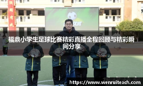 福鼎小学生足球比赛精彩直播全程回顾与精彩瞬间分享