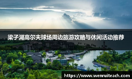 梁子湖高尔夫球场周边旅游攻略与休闲活动推荐