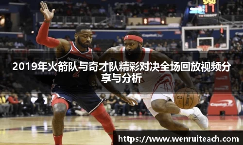 2019年火箭队与奇才队精彩对决全场回放视频分享与分析