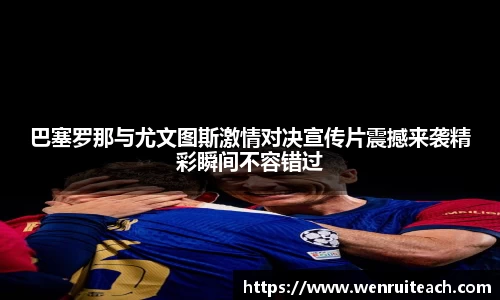 巴塞罗那与尤文图斯激情对决宣传片震撼来袭精彩瞬间不容错过