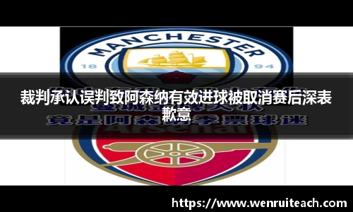 裁判承认误判致阿森纳有效进球被取消赛后深表歉意