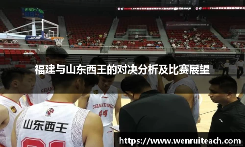 福建与山东西王的对决分析及比赛展望